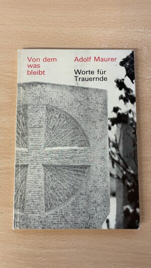 Buch <br><b>Adolf Maurer: Von dem was bleibt - Worte für Trauernde</b>